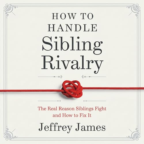 How to Handle Sibling Rivalry By Jeffrey James
